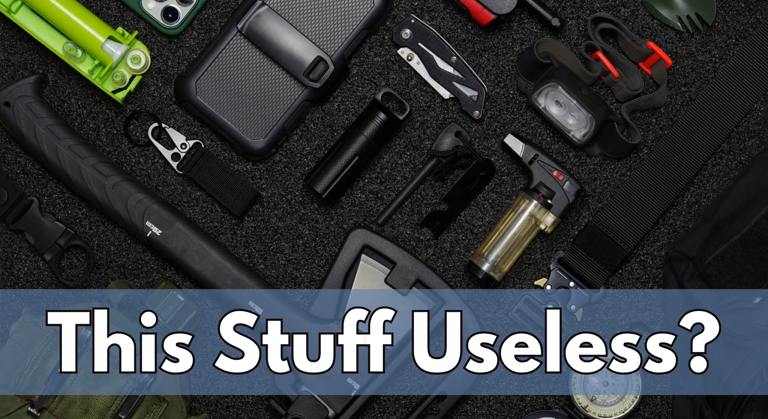 Your Cool EDC Gadgets Are A Useless Pile of Junk